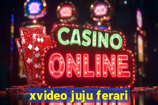 xvideo juju ferari